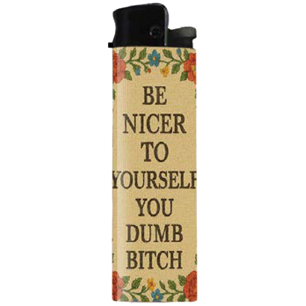Be Nicer to Yourself You Dumb B-tch Lighter