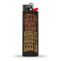 Let's Do This Before My Anxiety Kicks In BIC Lighter