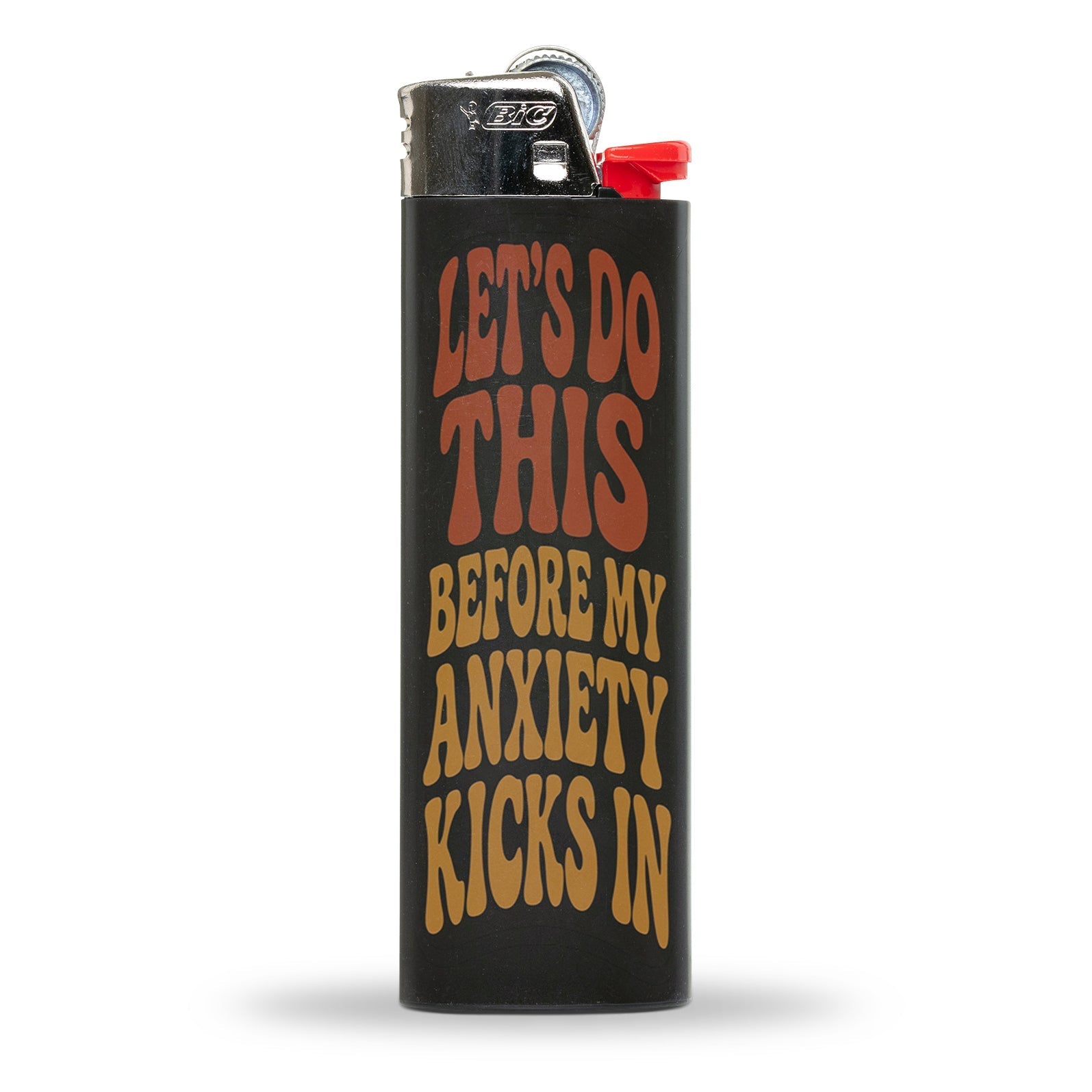 Let's Do This Before My Anxiety Kicks In BIC Lighter