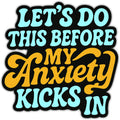 Let's Do This Before My Anxiety Kicks In Sticker