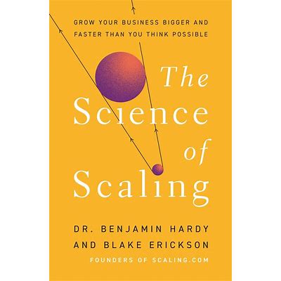 The Science of Scaling: Grow Your Business Bigger and Faster Than You Think Possible
